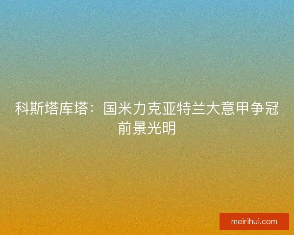 科斯塔库塔：国米力克亚特兰大意甲争冠前景光明
