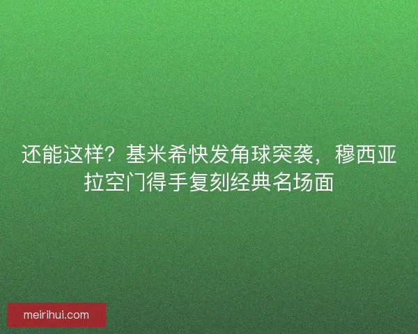 还能这样？基米希快发角球突袭，穆西亚拉空门得手复刻经典名场面